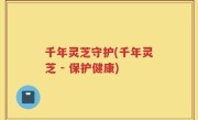 千年灵芝守护(千年灵芝 - 保护健康)