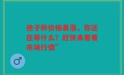 孢子粉价格暴涨，你还在等什么？赶快来看看市场行情”