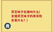 灵芝妹子主播叫什么(主播灵芝妹子的真实姓名是什么？)