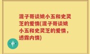 混子哥谈姚小五和史灵芝的爱情(混子哥谈姚小五和史灵芝的爱情，透露内情)