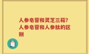 人参皂苷和灵芝三萜？人参皂苷和人参肽的区别