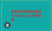 喝孢子粉后竟然冒出两个小红点，让人不寒而栗