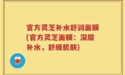 官方灵芝补水舒润面膜(官方灵芝面膜：深层补水，舒缓肌肤)