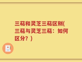 三萜和灵芝三萜区别(三萜与灵芝三萜：如何区分？)