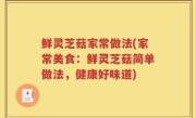 鲜灵芝菇家常做法(家常美食：鲜灵芝菇简单做法，健康好味道)