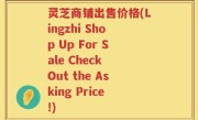 灵芝商铺出售价格(Lingzhi Shop Up For Sale Check Out the Asking Price!)