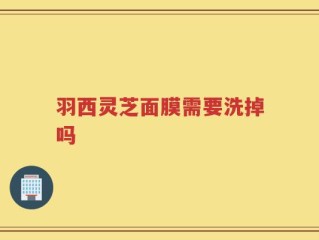 羽西灵芝面膜需要洗掉吗
