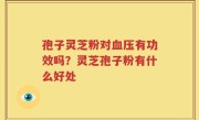 孢子灵芝粉对血压有功效吗？灵芝孢子粉有什么好处