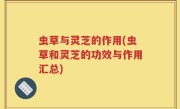 虫草与灵芝的作用(虫草和灵芝的功效与作用汇总)