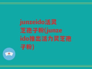 junzeido活灵芝孢子粉(junzeido推出活力灵芝孢子粉)