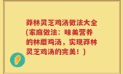 莽林灵芝鸡汤做法大全(家庭做法：味美营养的林蘑鸡汤，实现莽林灵芝鸡汤的完美！)