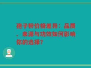 孢子粉价格差异：品质、来源与功效如何影响你的选择？