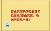 泰山灵芝的好处和作用及禁忌(泰山灵芝：功效与禁忌一览)
