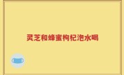 灵芝和蜂蜜枸杞泡水喝