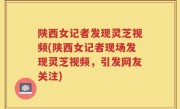 陕西女记者发现灵芝视频(陕西女记者现场发现灵芝视频，引发网友关注)
