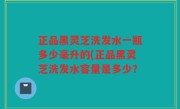 正品黑灵芝洗发水一瓶多少毫升的(正品黑灵芝洗发水容量是多少？