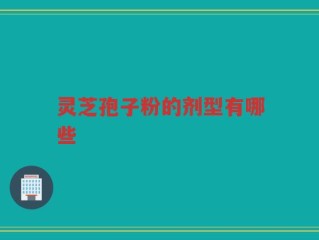 灵芝孢子粉的剂型有哪些