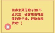 仙客来灵芝袍子油(不止灵芝！仙客来也有超值的袍子油，赶快来囤货吧！)