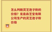 怎么判断灵芝孢子粉的价格？龙泉森芝宝有限公司生产的灵芝孢子粉价格