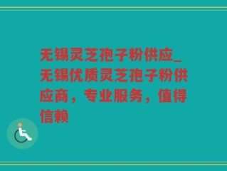 无锡灵芝孢子粉供应_无锡优质灵芝孢子粉供应商，专业服务，值得信赖