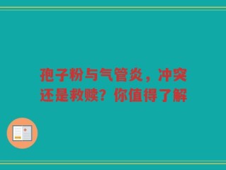 孢子粉与气管炎，冲突还是救赎？你值得了解