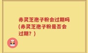赤灵芝孢子粉会过期吗(赤灵芝孢子粉是否会过期？)