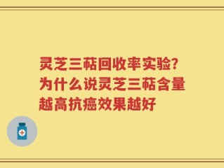 灵芝三萜回收率实验？为什么说灵芝三萜含量越高抗癌效果越好