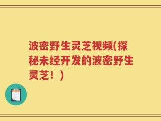 波密野生灵芝视频(探秘未经开发的波密野生灵芝！)