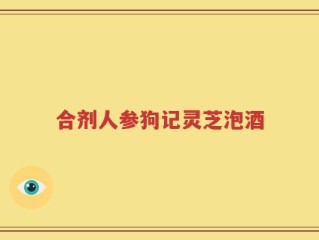 合剂人参狗记灵芝泡酒