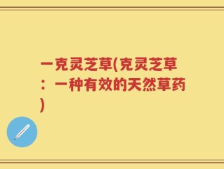 一克灵芝草(克灵芝草：一种有效的天然草药)