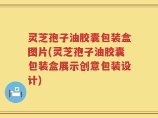 灵芝孢子油胶囊包装盒图片(灵芝孢子油胶囊包装盒展示创意包装设计)