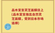 品木宣言灵芝面膜日上(品木宣言推出自然灵芝面膜，受到日本市场追捧)