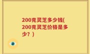 200克灵芝多少钱(200克灵芝价格是多少？)
