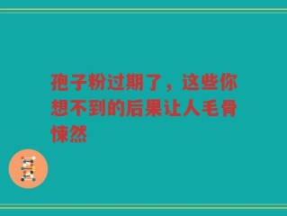 孢子粉过期了，这些你想不到的后果让人毛骨悚然