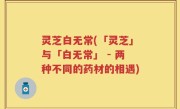灵芝白无常(「灵芝」与「白无常」 - 两种不同的药材的相遇)