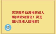 灵芝图片动漫推荐成人版(精致动漫化！灵芝图片现成人版推荐)