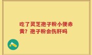 吃了灵芝孢子粉小便赤黄？孢子粉会伤肝吗