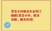 灵芝小炒做法大全窍门图解(灵芝小炒，做法详解，图文并茂)