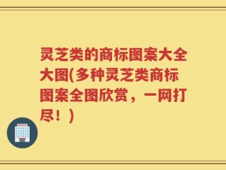 灵芝类的商标图案大全大图(多种灵芝类商标图案全图欣赏，一网打尽！)