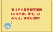 五指毛桃灵芝茯苓煲汤(五指毛桃、灵芝、茯苓入汤，健康好滋味！)