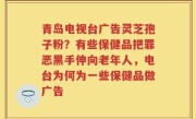 青岛电视台广告灵芝孢子粉？有些保健品把罪恶黑手伸向老年人，电台为何为一些保健品做广告