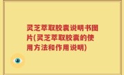 灵芝萃取胶囊说明书图片(灵芝萃取胶囊的使用方法和作用说明)