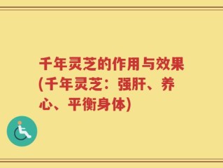 千年灵芝的作用与效果(千年灵芝：强肝、养心、平衡身体)