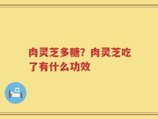 肉灵芝多糖？肉灵芝吃了有什么功效