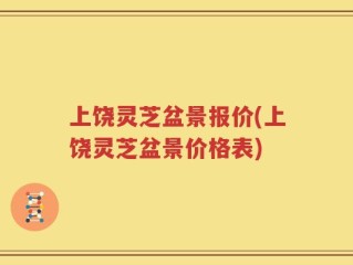 上饶灵芝盆景报价(上饶灵芝盆景价格表)