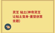 灵芝 粘土(神奇灵芝让粘土变身-重塑创意主题)