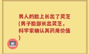 男人的脸上长出了灵芝(男子脸部长出灵芝，科学家确认其药用价值)