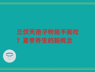三伏天孢子粉能不能吃？夏季养生的新概念