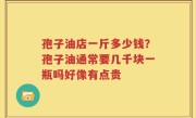 孢子油店一斤多少钱？孢子油通常要几千块一瓶吗好像有点贵