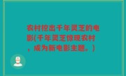 农村挖出千年灵芝的电影(千年灵芝惊现农村，成为新电影主题。)